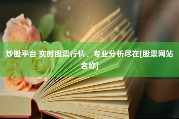 炒股平台 实时股票行情、专业分析尽在[股票网站名称]