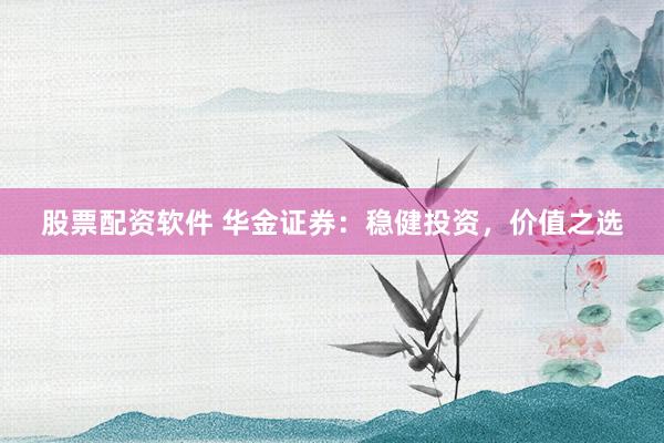 股票配资软件 华金证券：稳健投资，价值之选