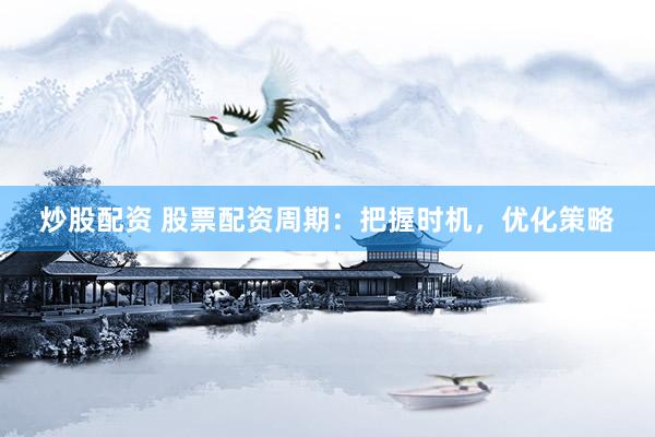 炒股配资 股票配资周期：把握时机，优化策略